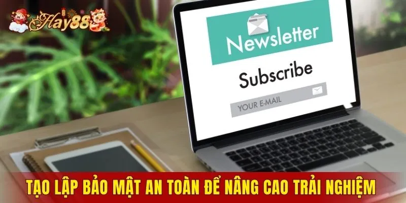 Tạo lập bảo mật an toàn để nâng cao trải nghiệm 